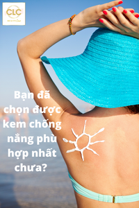 Những Thông Tin Hữu Ích Cho Bạn Để Chọn Mua Kem Chống Nắng Phù Hợp Nhất